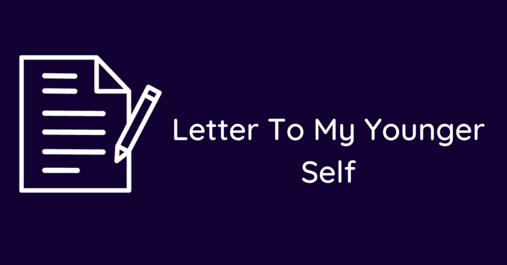 Letter To My Younger Self