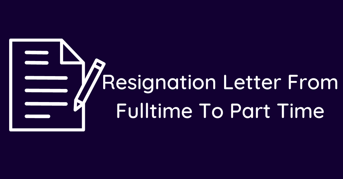 Resignation Letter From Fulltime To Part Time
