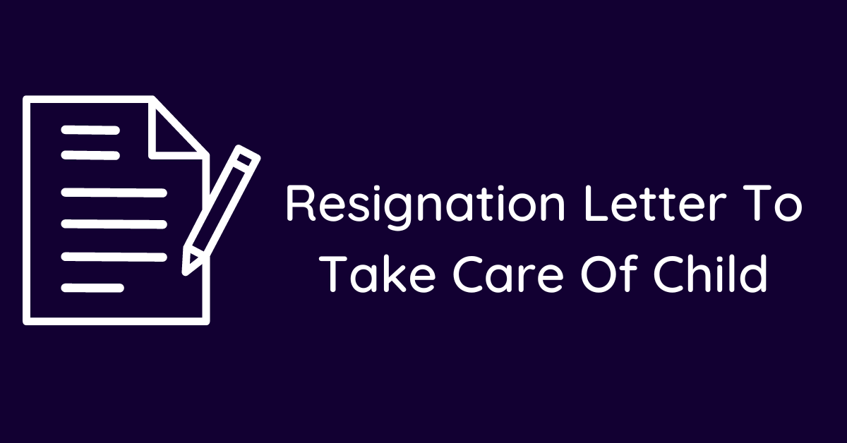 Resignation Letter To Take Care Of Child