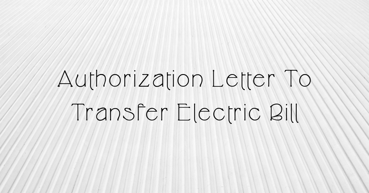 Authorization Letter To Transfer Electric Bill