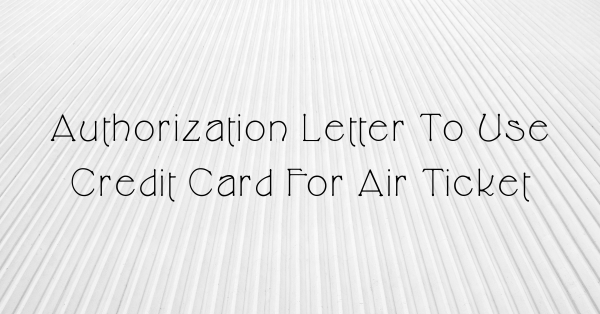 Authorization Letter To Use Credit Card For Air Ticket