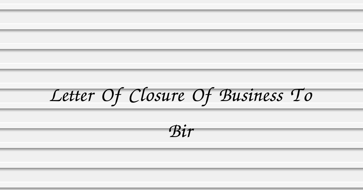 Letter Of Closure Of Business To Bir