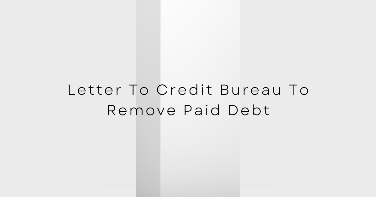 Letter To Credit Bureau To Remove Paid Debt