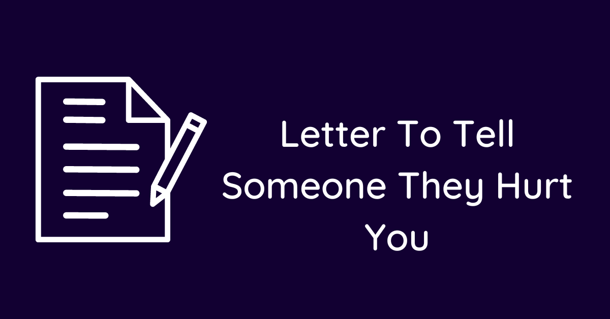 Letter To Tell Someone They Hurt You