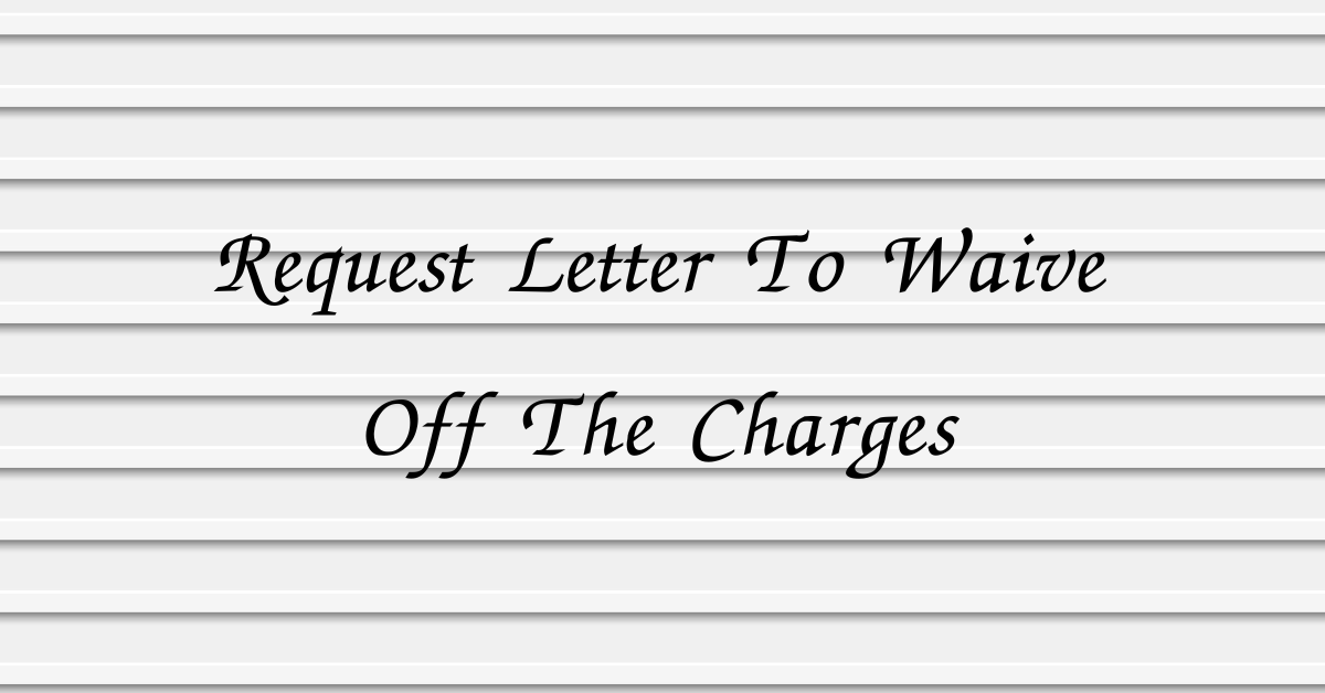 Request Letter To Waive Off The Charges