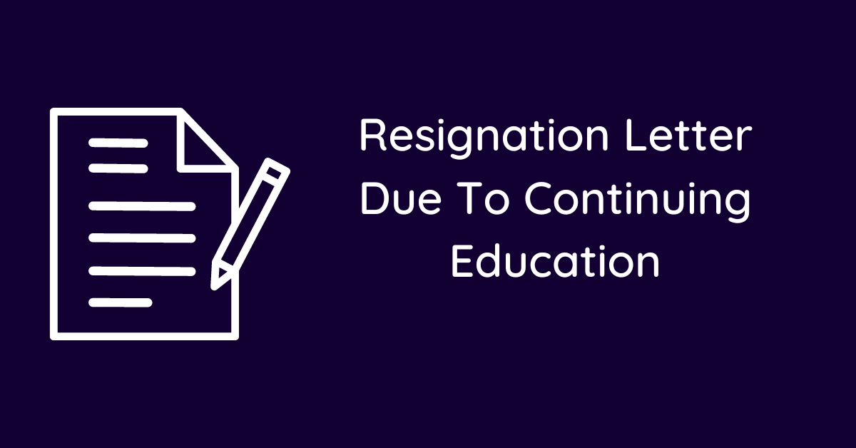 Resignation Letter Due To Continuing Education