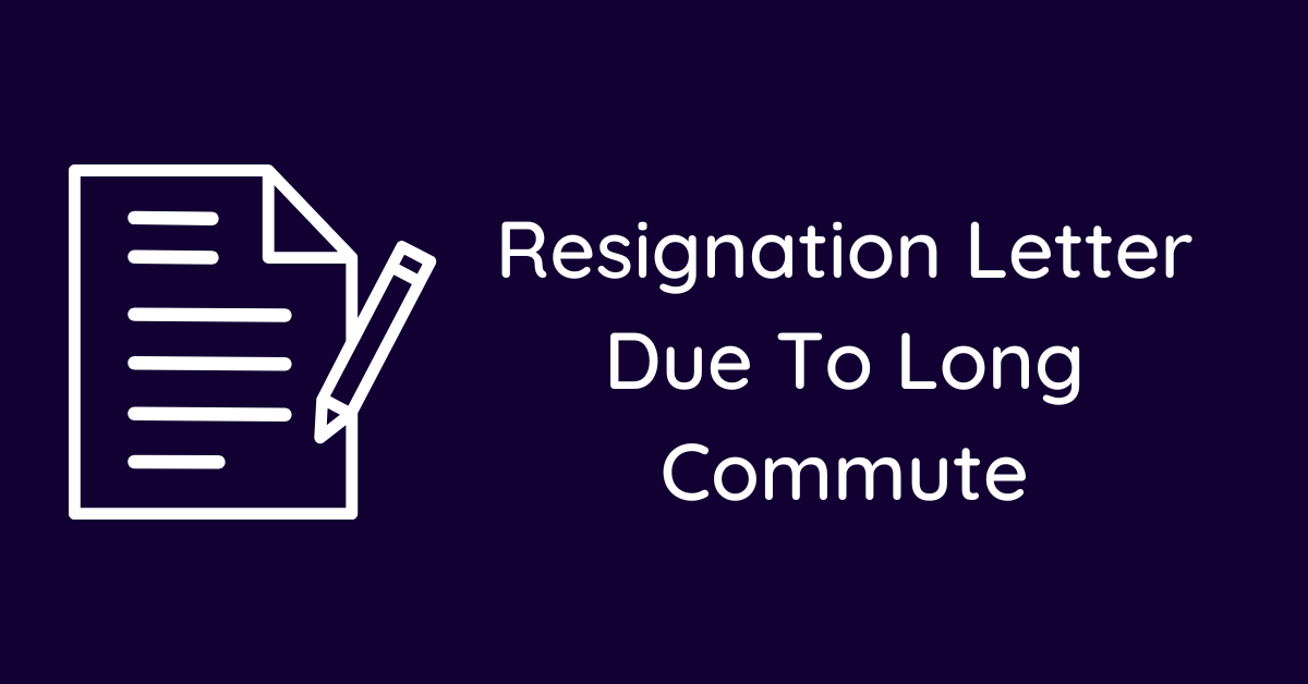 Resignation Letter Due To Long Commute