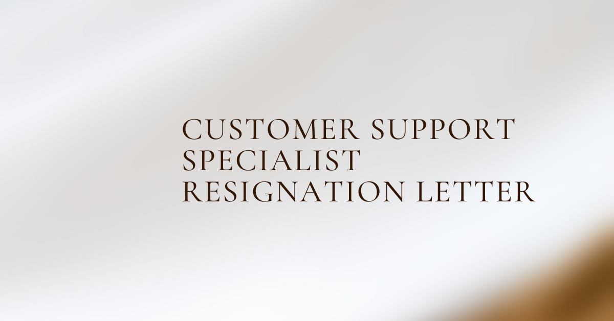 Customer Support Specialist Resignation Letter