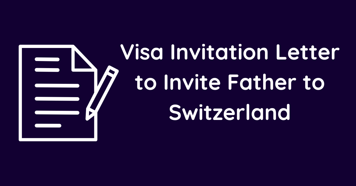 Visa Invitation Letter to Invite Father to Switzerland