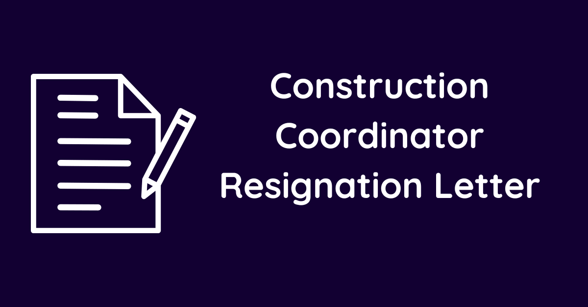 Construction Coordinator Resignation Letter