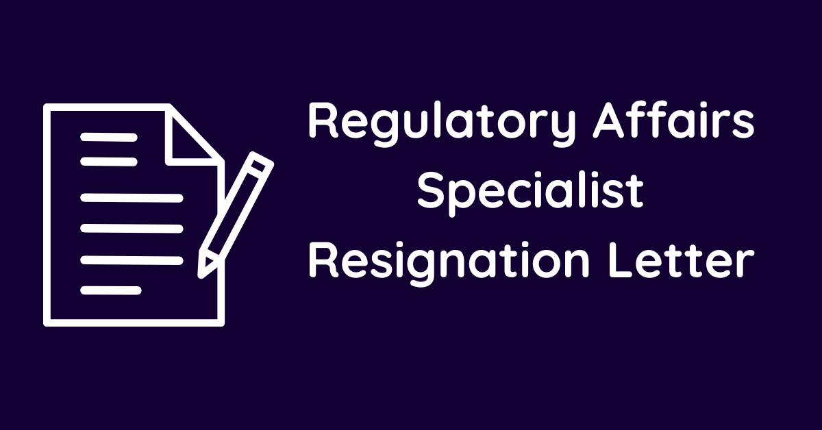 Regulatory Affairs Specialist Resignation Letter