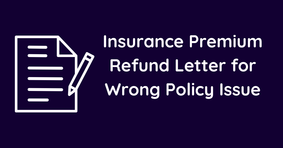 Insurance Premium Refund Letter for Wrong Policy Issue