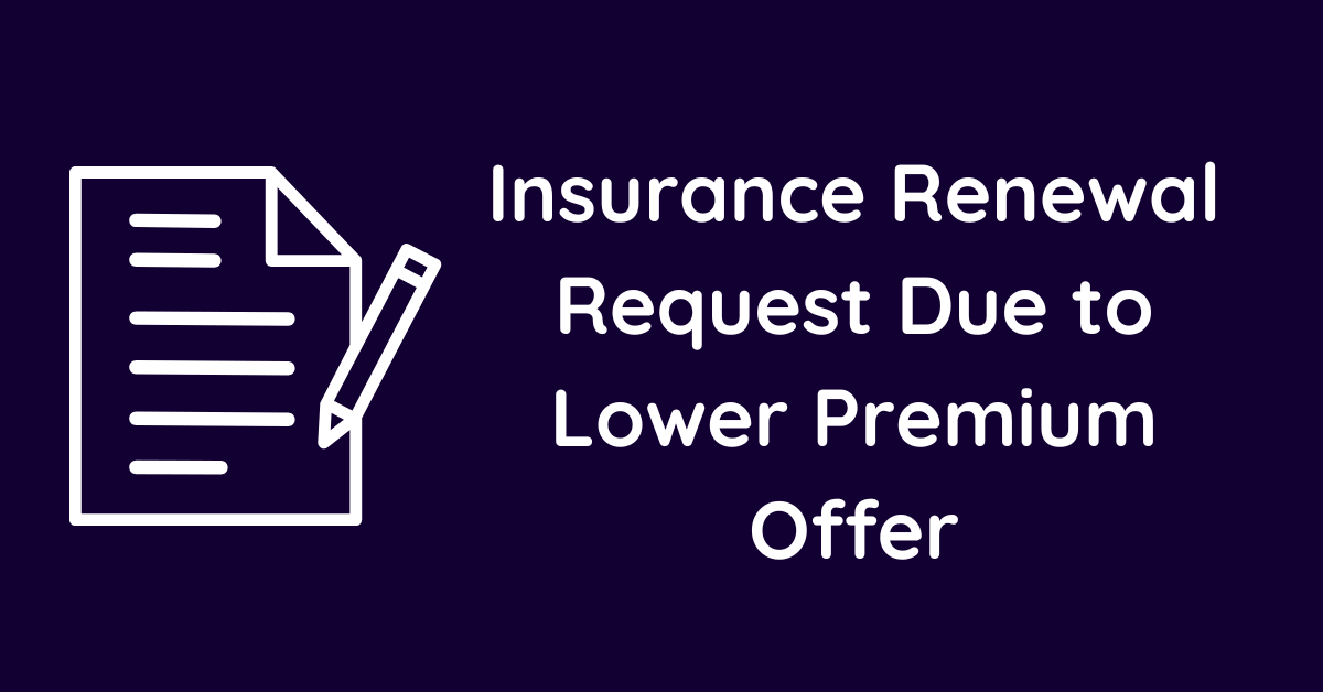 Insurance Renewal Request Due to Lower Premium Offer