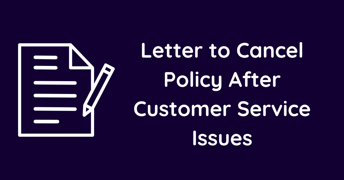Letter to Cancel Policy After Customer Service Issues