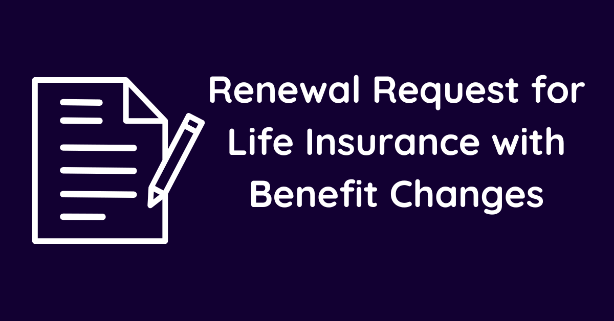 Renewal Request for Life Insurance with Benefit Changes
