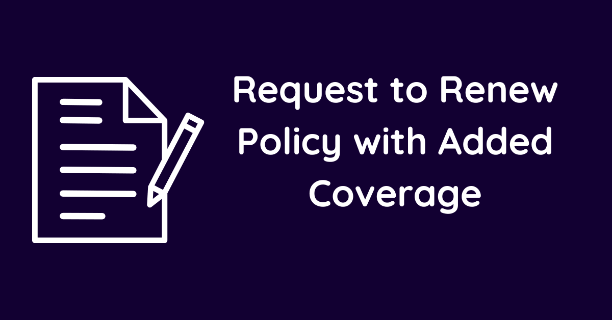Request to Renew Policy with Added Coverage